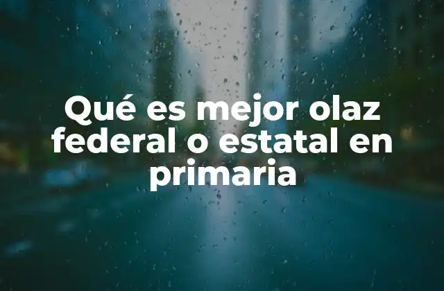 Qué es Mejor Olaz Federal o Estatal en Primaria