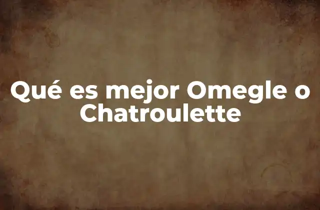 Qué es Mejor Omegle o Chatroulette