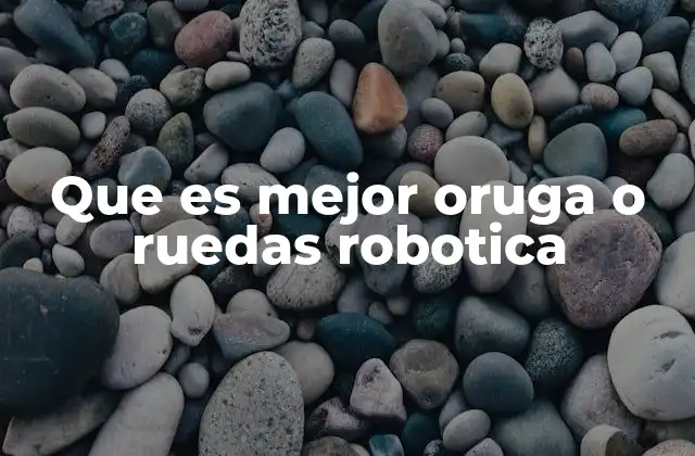 Que es Mejor Oruga o Ruedas Robotica