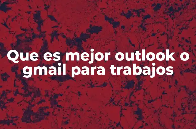 Que es Mejor Outlook o Gmail para Trabajos