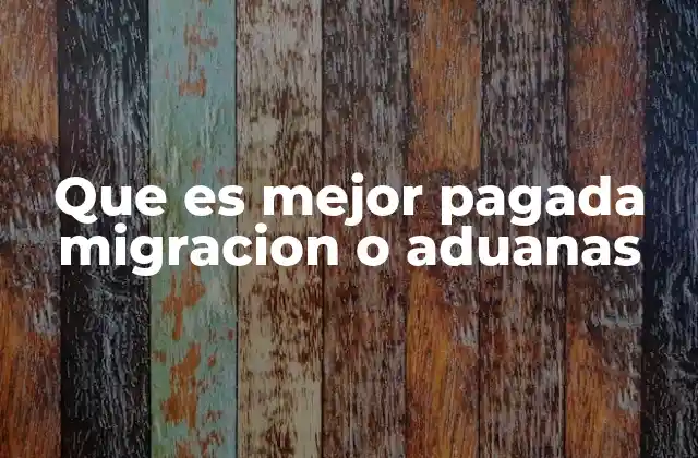 Que es Mejor Pagada Migracion o Aduanas 2 Comparando ambas opciones sin mencionar directamente los nombres