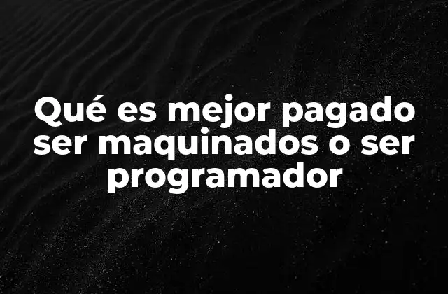 Qué es Mejor Pagado Ser Maquinados o Ser Programador