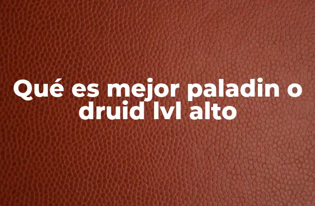 Qué es Mejor Paladin o Druid Lvl Alto