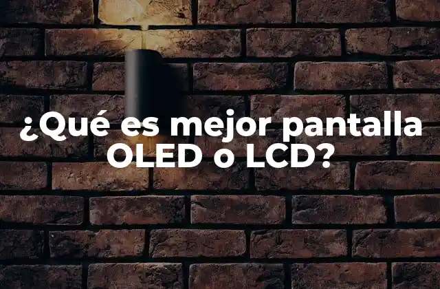 ¿qué es Mejor Pantalla Oled o Lcd?