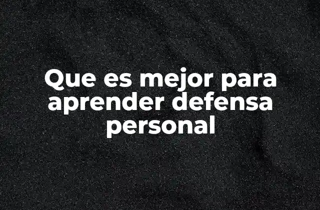 Que es Mejor para Aprender Defensa Personal 2 Métodos efectivos para adquirir habilidades de defensa sin mencionar artes marciales
