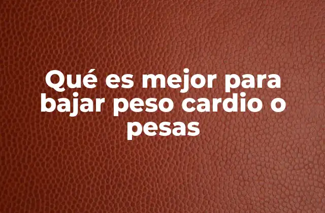 Qué es Mejor para Bajar Peso Cardio o Pesas