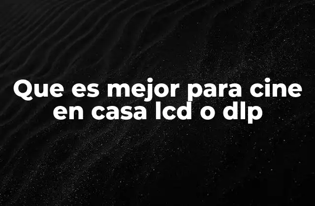Que es Mejor para Cine en Casa Lcd o Dlp