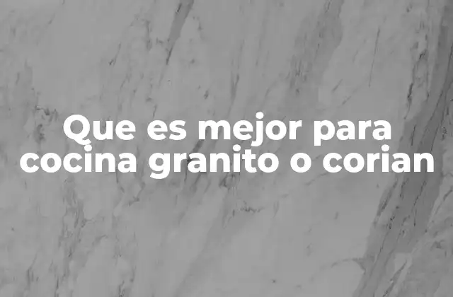 Que es Mejor para Cocina Granito o Corian