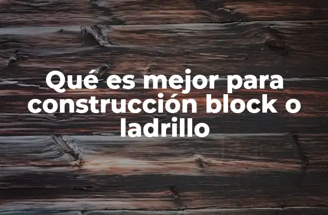 Qué es Mejor para Construcción Block o Ladrillo 2 Ventajas y desventajas de los materiales de construcción