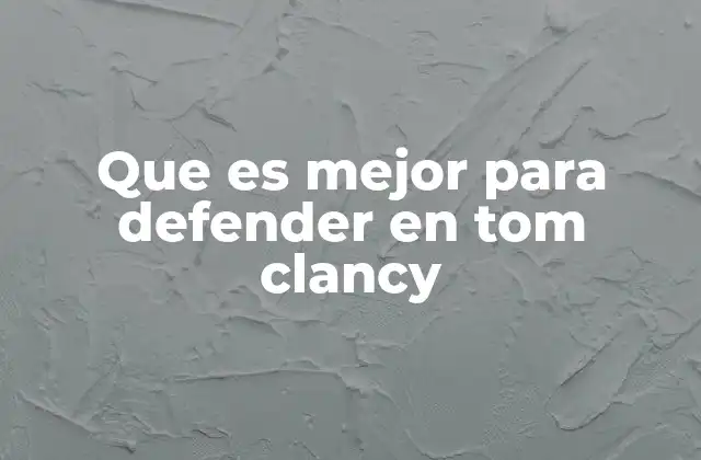 Que es Mejor para Defender en Tom Clancy