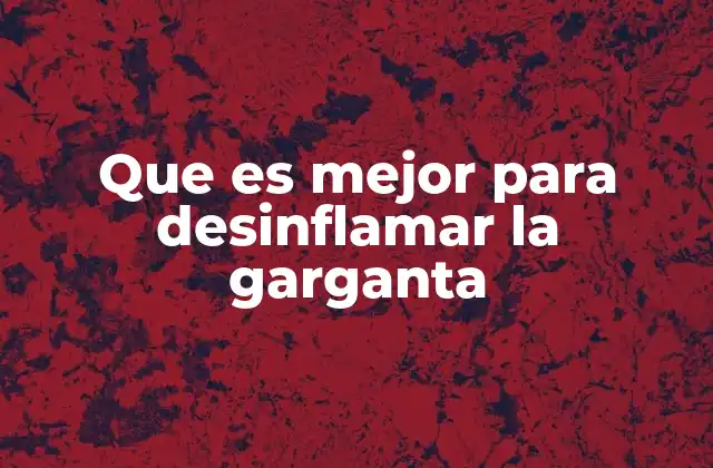 Que es Mejor para Desinflamar la Garganta