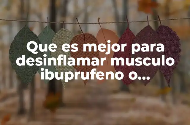 Que es Mejor para Desinflamar Musculo Ibuprufeno o Naproxeno