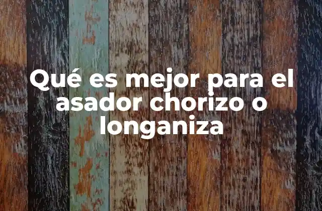 Qué es Mejor para el Asador Chorizo o Longaniza