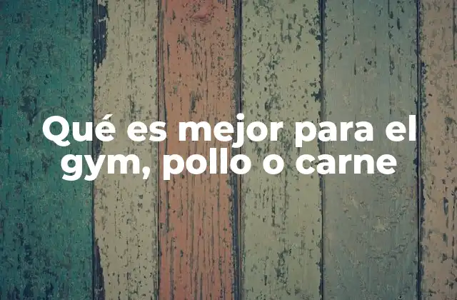 Qué es Mejor para el Gym, Pollo o Carne