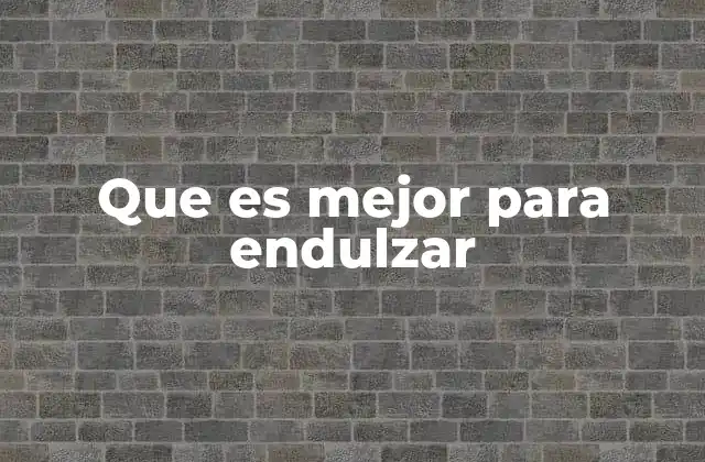 Que es Mejor para Endulzar