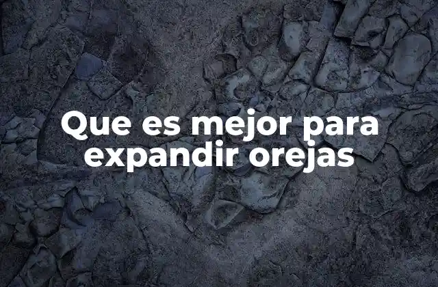 Que es Mejor para Expandir Orejas