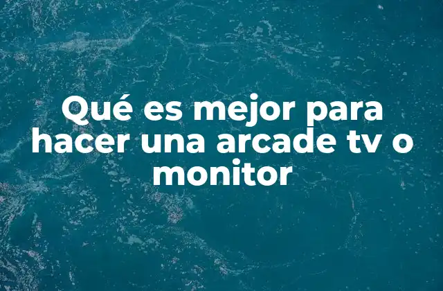 Qué es Mejor para Hacer una Arcade Tv o Monitor