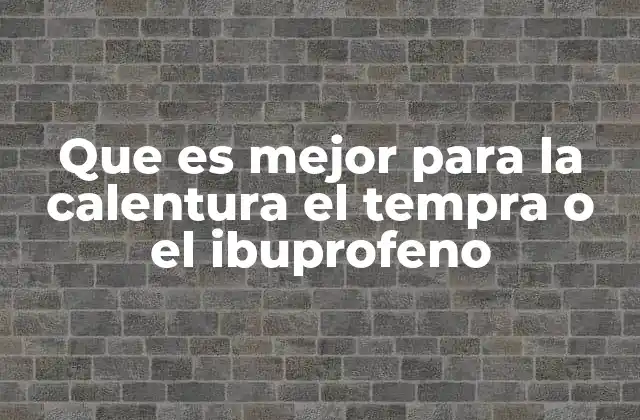 Que es Mejor para la Calentura el Tempra o el Ibuprofeno