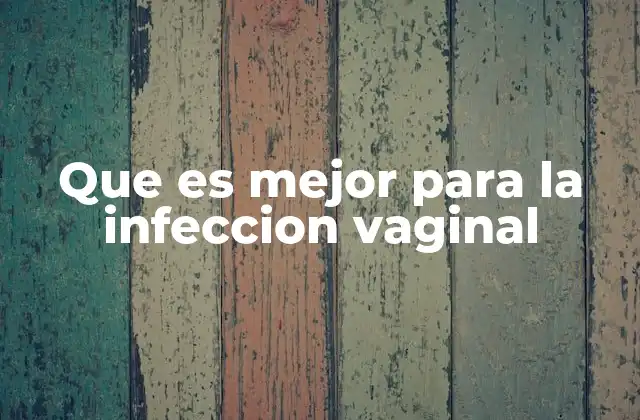 Que es Mejor para la Infeccion Vaginal