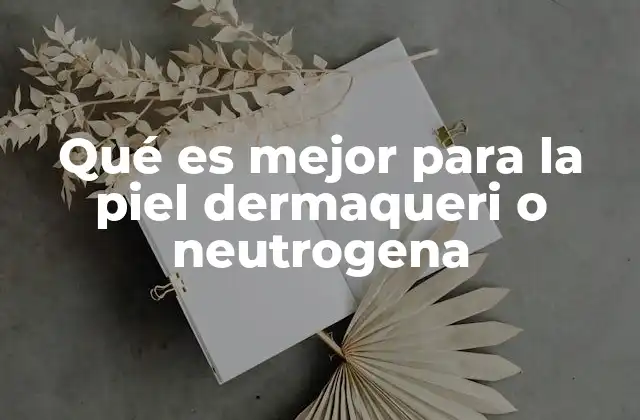 Qué es Mejor para la Piel Dermaqueri o Neutrogena 2 Características clave de Dermacéderm y Neutrogena
