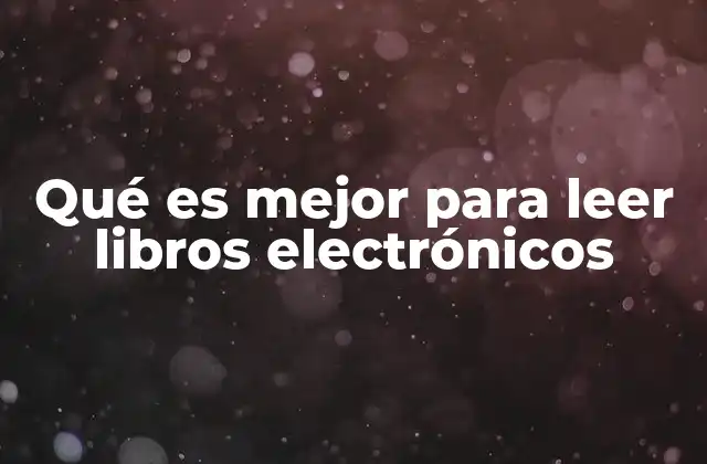 Qué es Mejor para Leer Libros Electrónicos
