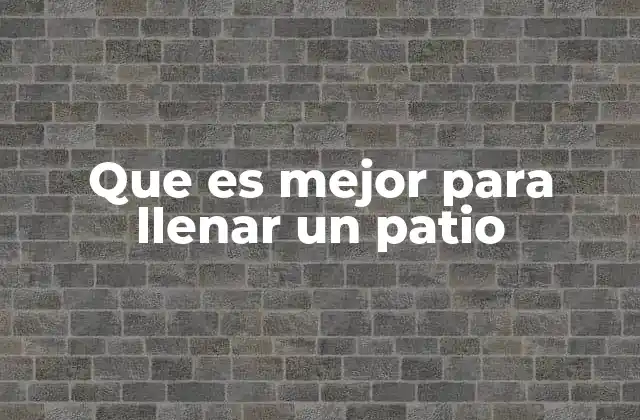 Que es Mejor para Llenar un Patio