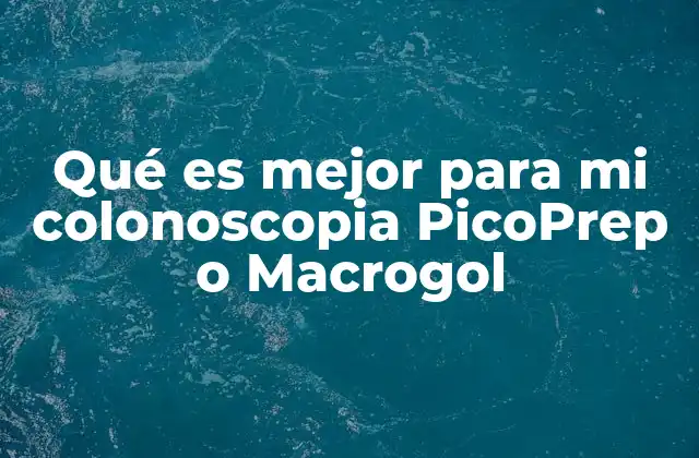 Qué es Mejor para Mi Colonoscopia Picoprep o Macrogol