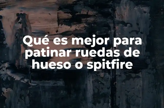 Qué es Mejor para Patinar Ruedas de Hueso o Spitfire