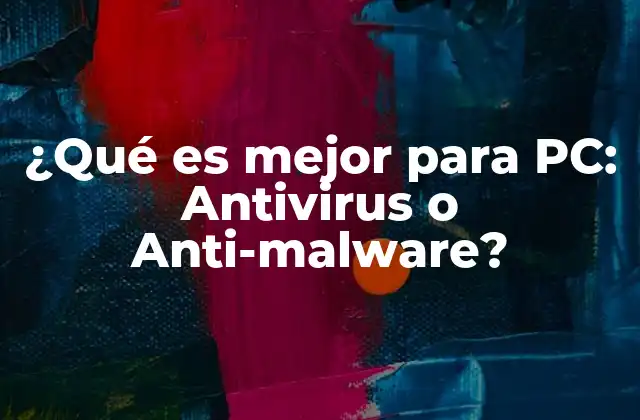 ¿qué es Mejor para Pc: Antivirus o Anti-malware?