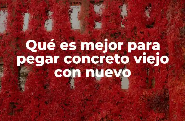 Cómo lograr una unión perfecta entre concretos viejos y nuevos