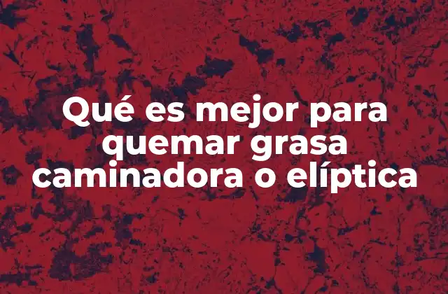 Qué es Mejor para Quemar Grasa Caminadora o Elíptica