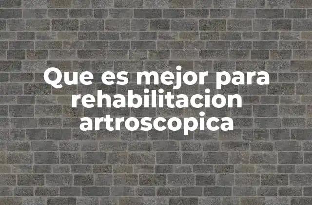 Que es Mejor para Rehabilitacion Artroscopica