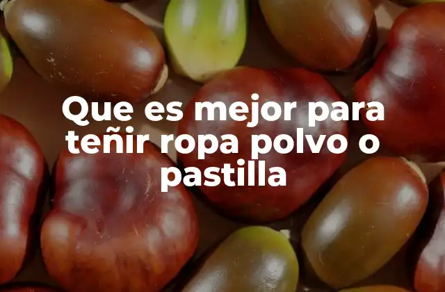 Que es Mejor para Teñir Ropa Polvo o Pastilla