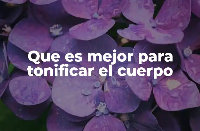 Que es Mejor para Tonificar el Cuerpo