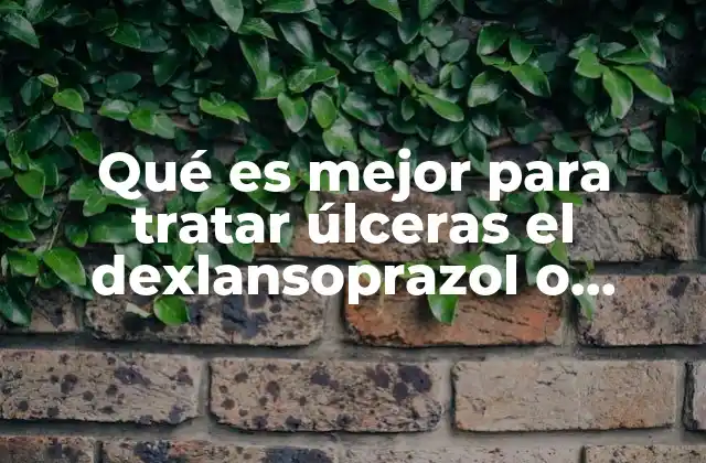 Qué es Mejor para Tratar Úlceras el Dexlansoprazol o Pantoprazol
