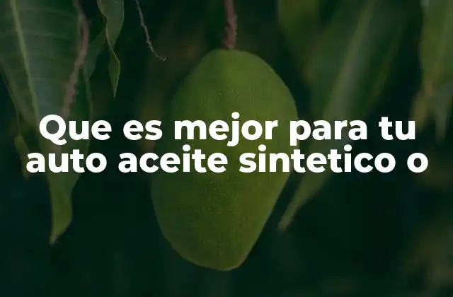 Que es Mejor para Tu Auto Aceite Sintetico o