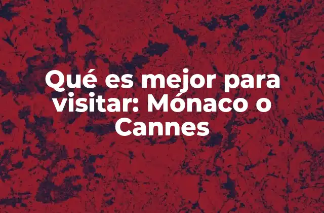 Qué es Mejor para Visitar: Mónaco o Cannes