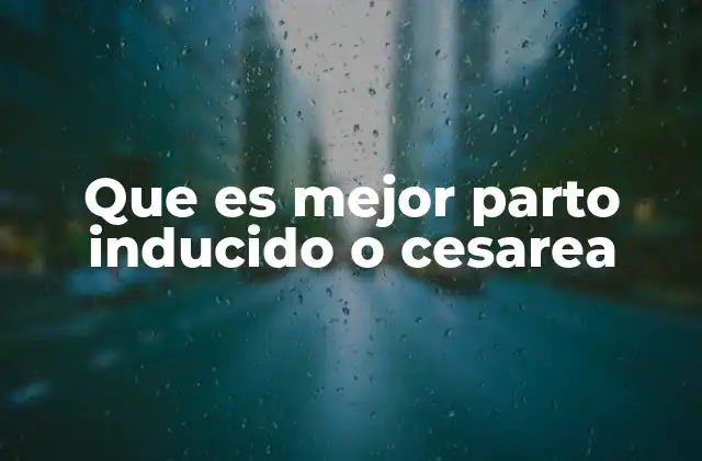 Que es Mejor Parto Inducido o Cesarea