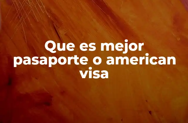 Que es Mejor Pasaporte o American Visa