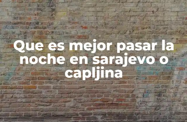 Que es Mejor Pasar la Noche en Sarajevo o Capljina