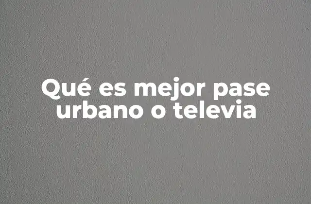 Qué es Mejor Pase Urbano o Televia