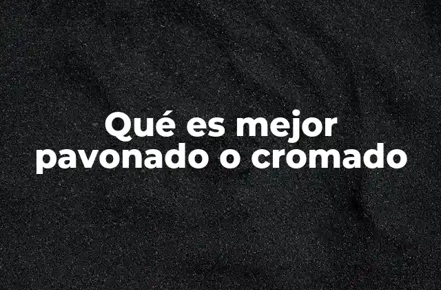 Qué es Mejor Pavonado o Cromado 2 Comparativa visual y funcional entre ambos acabados