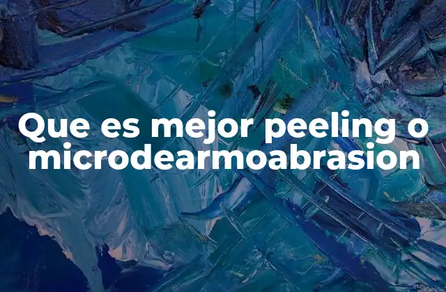 Que es Mejor Peeling o Microdearmoabrasion