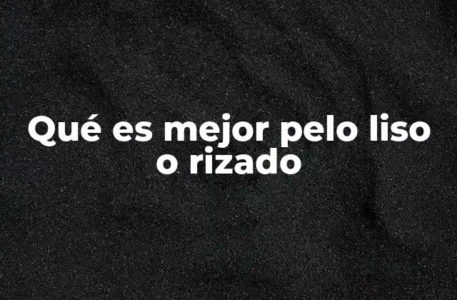 Factores que influyen en la decisión entre pelo liso y rizado