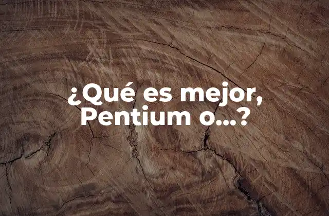 ¿qué es Mejor, Pentium O…?