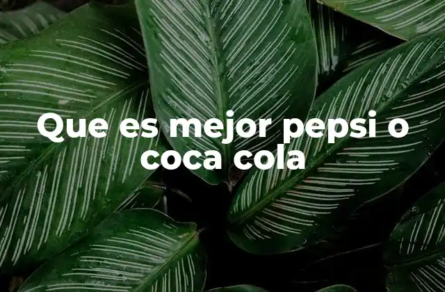 Que es Mejor Pepsi o Coca Cola