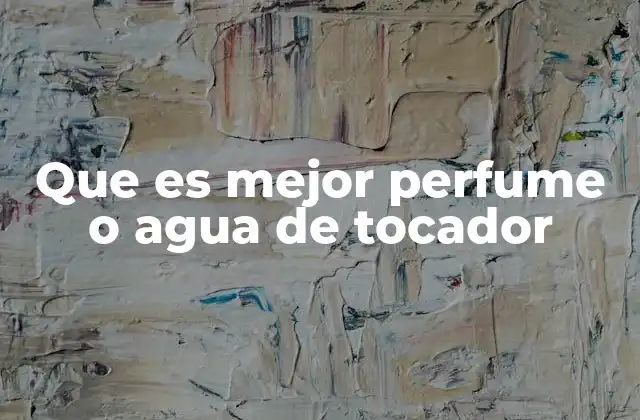 Que es Mejor Perfume o Agua de Tocador