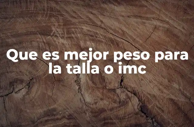 Que es Mejor Peso para la Talla o Imc