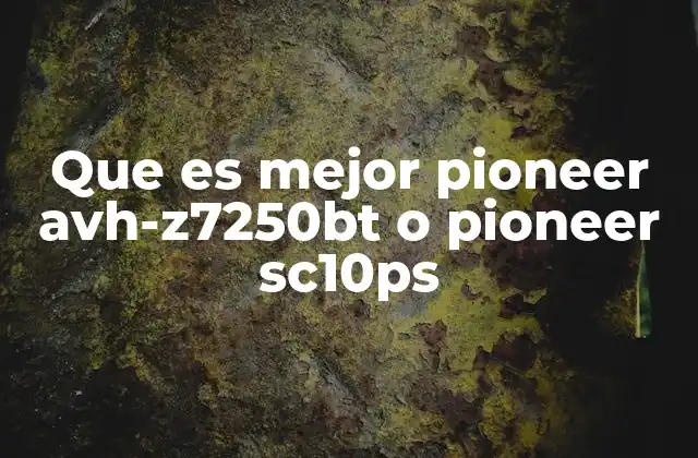 Que es Mejor Pioneer Avh-z7250bt o Pioneer Sc10ps