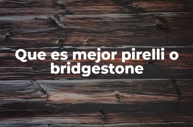 Que es Mejor Pirelli o Bridgestone 2 Comparación entre dos gigantes de la industria neumática